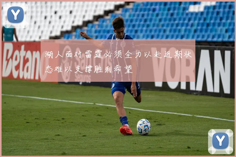 湖人面对雷霆必须全力以赴近期状态难以支撑胜利希望